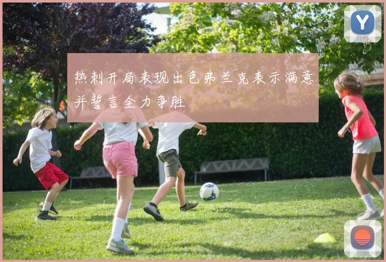 热刺开局表现出色弗兰克表示满意并誓言全力争胜