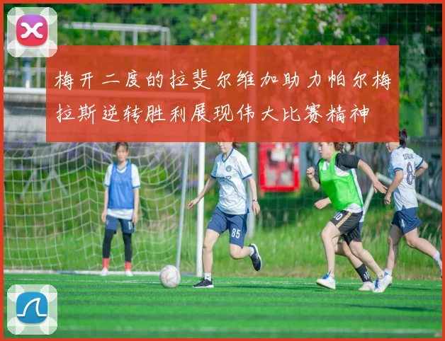 梅开二度的拉斐尔维加助力帕尔梅拉斯逆转胜利展现伟大比赛精神