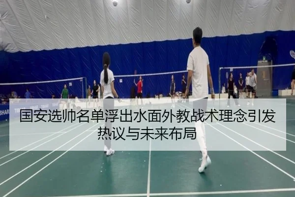 国安选帅名单浮出水面外教战术理念引发热议与未来布局